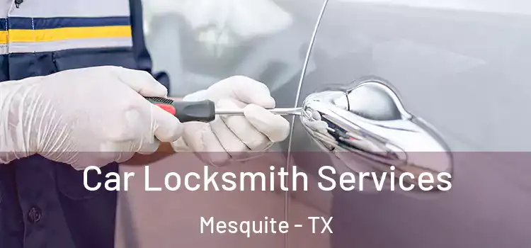 Car Locksmith Services Mesquite - TX