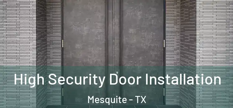 High Security Door Installation Mesquite - TX