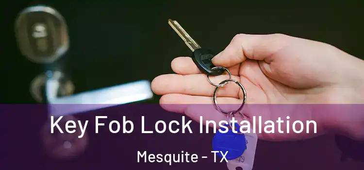 Key Fob Lock Installation Mesquite - TX